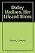 Dolley Madison, Her Life and Times