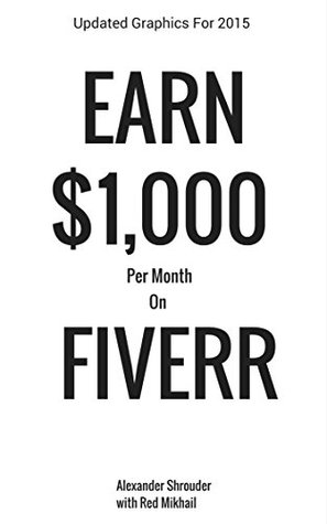 Earn $1,000 Per Month On Fiverr: Make money online selling products and services on fiverr - A home based business series