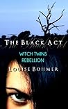 Rebellion (The Black Act: Witch Twins Saga #4)