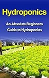 Hydroponics: Hydroponics For Beginners: A Step by Step Guide to Master Hydroponics at Home (Hydroponics, Hydroponics for Beginners, Hydroponics guide, ... Hydroponics for Dummies, Hydroponics food)