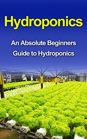 Hydroponics: Hydroponics For Beginners: A Step by Step Guide to Master Hydroponics at Home (Hydroponics, Hydroponics for Beginners, Hydroponics guide, ... Hydroponics for Dummies, Hydroponics food)