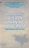 Dr Friedman's Vision Training Program: Easy Eye Care for Everyone Dr Friedman's Vision Training Program: Easy Eye Care for Everyone