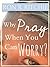 Why Pray When You Can Worry?