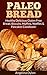 Paleo Bread: Healthy Delicious Gluten Free Bread, Biscuits, Muffins, Waffles & Pancakes Cookbook!