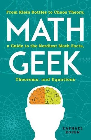Math Geek: From Klein Bottles to Chaos Theory, a Guide to the Nerdiest Math Facts, Theorems, and Equations (Paperback)