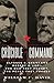 Crucible of Command: Ulysses S. Grant and Robert E. Lee—The War They Fought, the Peace They Forged