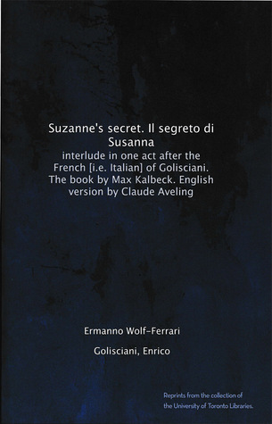 Suzanne's secret. Il segreto di Susanna; interlude in one act after the French [i.e. Italian] of Golisciani. The book by Max Kalbeck. English version by Claude Aveling (Paperback)