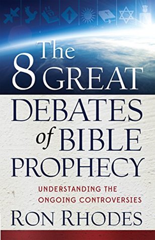 The 8 Great Debates of Bible Prophecy: Understanding the Ongoing Controversies (Kindle Edition)