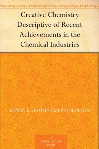 Creative Chemistry Descriptive of Recent Achievements in the Chemical Industries (Kindle Edition)