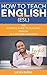 How to teach English (ESL): The ultimate guide to teaching English as a second language (ESL English, teaching English abroad)