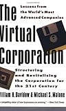 The Virtual Corporation: Structuring and Revitalizing the Corporation for the 21st Century The Virtual Corporation: Structuring and Revitalizing the Corporation for the 21st Century