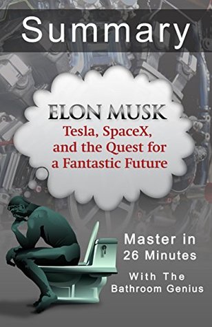 A 29-Minute Summary and Analysis Of Elon Musk: Tesla, SpaceX, and the Quest for a Fantastic Future by Ashlee Vance (Kindle Edition)