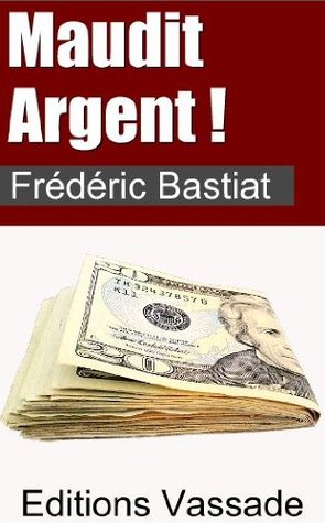 Frédéric Bastiat : Maudit Argent ! (Kindle Edition)