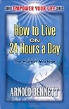 How to Live on 24 Hours a Day by Arnold Bennett