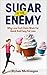 Sugar is the Enemy: Why Low Carb Low Sugar Diets Work Best for Fat Loss (Paleo, Sugar Addiction) (Sugar Addiction - Low Carb Diets - Low Sugar Diets - Paleo)