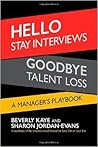 Hello Stay Interviews, Goodbye Talent Loss: A Manager's Playbook Hello Stay Interviews, Goodbye Talent Loss: A Manager's Playbook