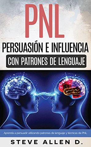 Técnicas prohibidas de Persuasión, manipulación e influencia usando patrones de lenguaje y técnicas de PNL: Cómo persuadir, influenciar y manipular usando ... y técnicas de PNL. (Spanish Edition)