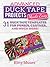 Advanced Duck Tape Projects Made Easy: 31 Duck Tape Templates For Purses, Clothes, And much More!
