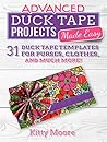 Advanced Duck Tape Projects Made Easy: 31 Duck Tape Templates For Purses, Clothes, And much More! Advanced Duck Tape Projects Made Easy: 31 Duck Tape Templates For Purses, Clothes, And much More!