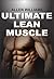 Leaner Muscle Mass: The Definitive Muscle Building Guide to Get Leaner, Stronger and Stay Healthy (Fitness Tips, Weight Loss Challenge, Nutrition and Diet Plan, Bodybuilding Books)