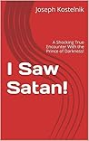 I Saw Satan!: A Shocking True Encounter With the Prince of Darkness!