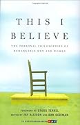 This I Believe: The Personal Philosophies of Remarkable Men and Women