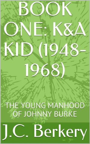 BOOK ONE: K&A KID (1948-1968): THE YOUNG MANHOOD OF JOHNNY BURKE (K&A KID: 1)