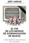 El fin de los medios de comunicación de masas by Jeff Jarvis