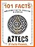 101 Facts... Aztecs! Books for Kids. (101 History Facts for Kids Book 5)