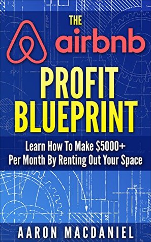 The Airbnb Profit Blueprint: Learn How I Made $5000+ a Month with Airbnb (Kindle Edition)