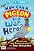How Can a Pigeon Be a War Hero?: Questions and Answers about the First World War (Imperial War Museums)