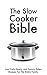 The Slow Cooker Bible: Low Carb Hearty and Savory Paleo Recipes For The Entire Family