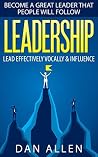LEADERSHIP: Become a Great Leader that People will Follow: Lead Effectively, Vocally and Influence (Leadership, How to Lead, Leader, Influence, Leadership Qualities, Leadership Books)