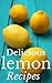 Lemon Recipes: Most Amazing Lemon Recipes Ever Offered!