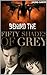 BEHIND THE FIFTY SHADES OF GREY