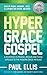 The Hyper-Grace Gospel by Paul  Ellis