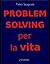 Problem solving per la vita by Pietro Spagnulo