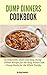 Dump Dinners Cookbook: 25 Delectable, Quick and Easy Dump Dinner Recipes for the Busy Home Cook – Dump Meals for the Whole Family (Dump Dinner Cookbook Series 1)