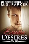 Exotic Desires Vol. 3 by M.S.   Parker
