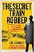 The Secret Train Robber: The Real Great Train Robbery Mastermind Revealed