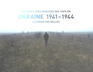 Les fusillades massives des Juifs en Ukraine (1941-1944) - La Shoah par balles