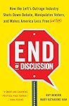 End of Discussion: How the Left's Outrage Industry Shuts Down Debate, Manipulates Voters, and Makes America Less Free (and Fun)