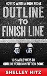How to Write a Book From Outline to Finish Line: 10 Simple Ways to Outline Your Nonfiction Book