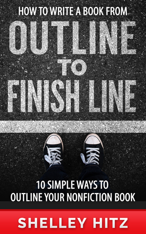 How to Write a Book From Outline to Finish Line: 10 Simple Ways to Outline Your Nonfiction Book (Kindle Edition)