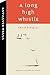 A Long High Whistle: Select...