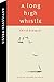 A Long High Whistle by David Biespiel