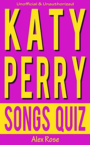 KATY PERRY SONGS QUIZ Book: Songs from Katy Perry albums - ONE OF THE BOYS, TEENAGE DREAM and PRISM Included! (FUN QUIZZES & BOOKS FOR TEENS)