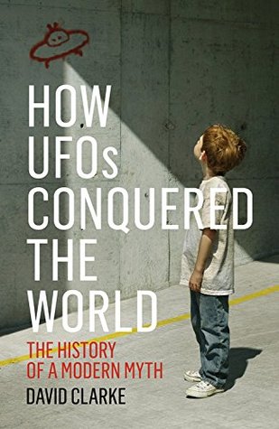 How UFOs Conquered the World: The History of a Modern Myth (Hardcover)