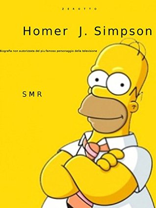Homer J. Simpson: Biografia non autorizzata del piu famoso personaggio televisivo (Italian Edition)