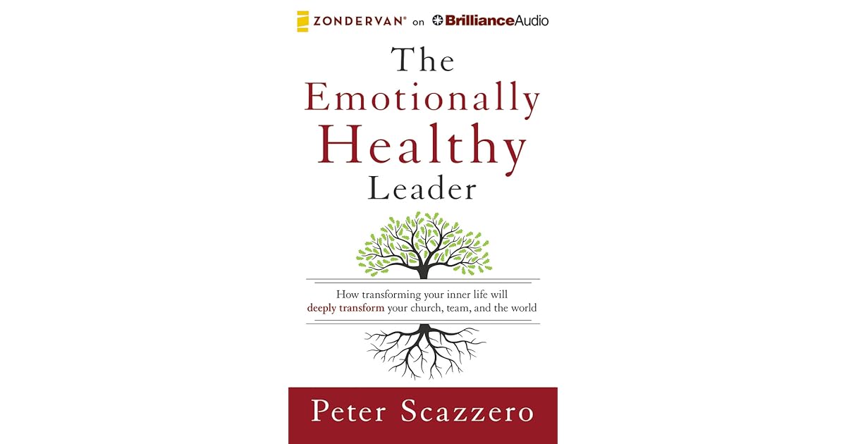 The Emotionally Healthy Leader: How Transforming Your Inner Life Will